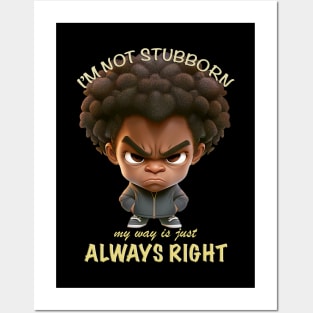 Character I'm Not Stubborn My Way Is Just Always Right Cute Adorable Funny Quote Posters and Art